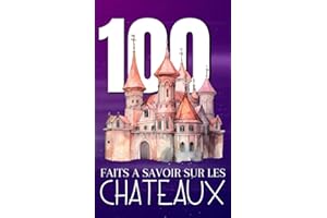 100 faits à Savoir sur les Châteaux: Découvrez le monde des châteaux | Tourbillons du Temps - Un voyage à travers les âges des châteaux.