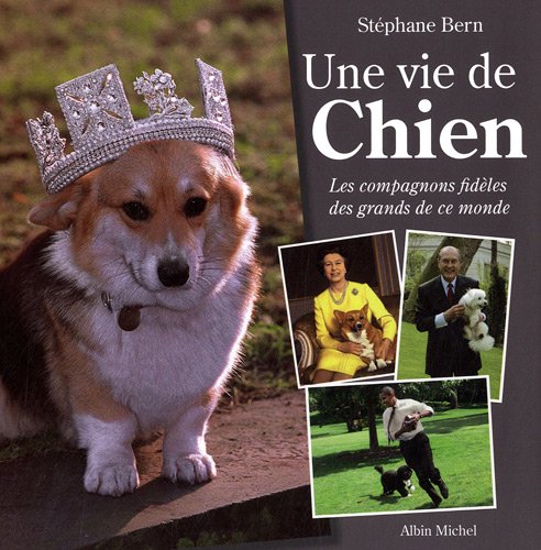 Télécharger Une vie de Chien - Les compagnons fidèles des grands de ce monde Gratuit