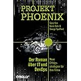 Projekt Phoenix: Der Roman über IT und DevOps - Neue Erfolgsstrategien für Ihre Firma