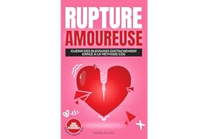 RUPTURE AMOUREUSE : Guérir des Blessures d’Attachement grâce à la Méthode CDE: Ruptures | Séparation | Chagrin d'Amour | Divorce