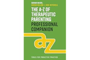 The A-Z of Therapeutic Parenting Professional Companion: Tools for Proactive Practice (Therapeutic Parenting Books)