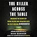 The Killer Across the Table: Unlocking the Secrets of Serial Killers and Predators with the Fbi's Original Mindhunter by John E. Douglas, Mark Olshaker