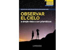 Observar el cielo a simple vista o con prismáticos (LAROUSSE - Libros Ilustrados/ Prácticos - Ocio y naturaleza - Astronomía - Guías de Astronomía)