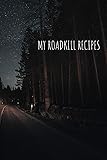 My Roadkill Recipes: blank cookbook for your own recipes
