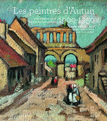 Les  peintres d'Autun, 1900-1950 : une inspiration en terre autunoise. une école de peinture entre ville et ruralité