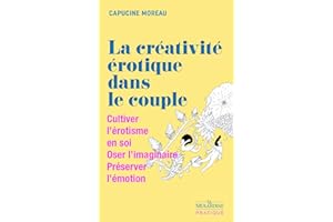 La Créativité érotique dans le couple - Cultiver l'érotisme en soi - Oser l'imaginaire - Préserver l