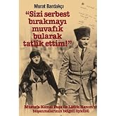 Sizi Serbest Bırakmayı Muvafik Bularak Tatlik Ettim!: Mustafa Kemal Paşa İle Latife Hanım&rsquo;ın Boşanmalarının Belgeli &Ouml;yk&uuml;s&uuml;