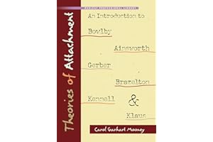 Theories of Attachment: An Introduction to Bowlby, Ainsworth, Gerber, Brazelton, Kennell, and Klause: An Introduction to to Bowlby, Ainsworth, Gerber, Brazelton, Kennell, and Klaus