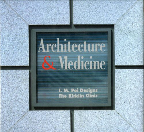 Architecture and Medicine: I.M. Pei Designs the Kirklin Clinic: I.M.Pei Designs and Kirklin Clinic