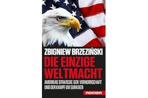 Die einzige Weltmacht: Amerikas Strategie der Vorherrschaft und der Kampf um Eurasien