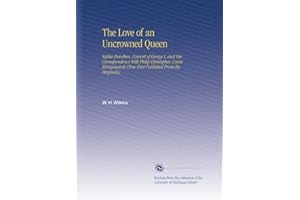 The Love of an Uncrowned Queen: Sophie Dorothea, Consort of George I, and Her Correspondence With Philip Christopher, Count K