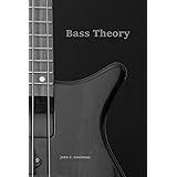 Bass Theory: The Electric Bass Guitar Player’s Guide to Music Theory