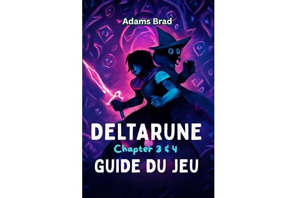 Deltarune: Guide de jeu des Chapter 3 & 4: Des stratégies d'experts, des tactiques de combat de boss, des lieux secrets et du contenu à débloquer pour conquérir le monde des ténèbres