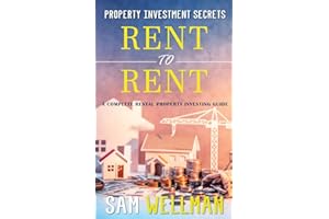 Property Investment Secrets - Rent to Rent: A Complete Rental Property Investing Guide: Using HMO’s and Sub-Letting to Build a Passive Income and Achieve Financial Freedom from Real Estate, UK