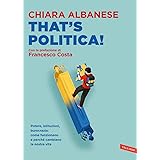 That's politica! Potere, istituzioni, burocrazia: come funzionano e perché cambiano la nostra vita