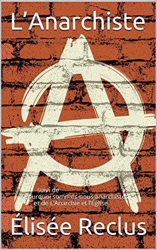 L'Anarchiste: suivi de Pourquoi sommes-nous anarchistes ? et de L'Anarchie et l'Église