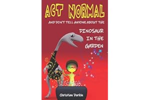Act Normal - And Don't Tell Anyone About The Dinosaur In The Garden: Read it yourself chapter books (Young Readers Chapter Books)