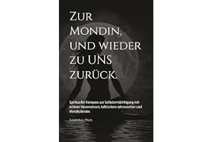 Zur Mondin, und wieder zu UNS zurück.: Spiritueller Kompass zur Selbstermächtigung mit echtem Hexenwissen, keltischem Jahresweiser und Mondkalender.