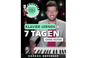 Klavier lernen in 7 Tagen ohne Noten (inkl. Online-Kurs): Spiele und improvisiere Deinen ersten Song in nur einer Woche – ganz intuitiv und ohne Noten ... Anfänger und Wiedereinsteiger ab 8 Jahren)