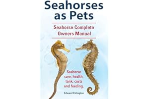 Seahorses as Pets. Seahorse Complete Owners Manual. Seahorse care, health, tank, costs and feeding.