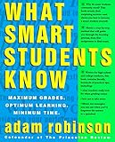 What Smart Students Know: Maximum Grades. Optimum Learning. Minimum Time. by