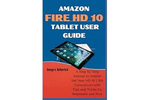 Amazon Fire HD 10 Tablet User Guide: A Step by Step Manual to Master the New HD 10 (11th Generation) with Tips and Tricks for Beginners and Pros.