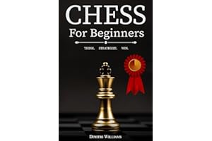 Chess for Beginners: The Ultimate Chess Strategy Guide with Simple Step by Step Instructions to Understand and Master Rules, Fundamentals, Board, Pawn Structure, Powerful Chess Openings and Tactics.
