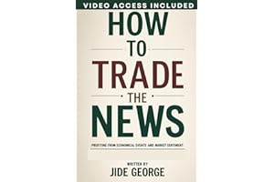 How To Trade The News: Profiting From Economical Events And Market Sentiment (The Trading Mastery Academy Series)