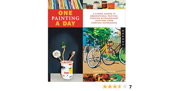 One Painting A Day A 6 Week Course In Observational Painting Creating Extraordinary Paintings From Everyday Experiences One A Day Callaghan Timothy Amazon De Bucher