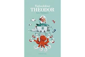 Tiefseedoktor Theodor: Tiefseedoktor Theodor: Das besondere Bilderbuch zum Vorlesen und Mitlesen für Kinder ab 4 Jahren - Thema Gesundheit, ... Hilfe und Freundschaft, Tiermedizin