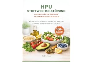 HPU STOFFWECHSELSTÖRUNG KOCHBUCH FÜR ANFÄNGER UND NEU DIAGNOSTIZIERTE PERSONEN: Alltagstaugliche Rezepte und ein 30-Tage-Plan für mehr Wohlbefinden und Struktur