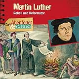 Martin Luther - Rebell und Reformator: Abenteuer & Wissen by 