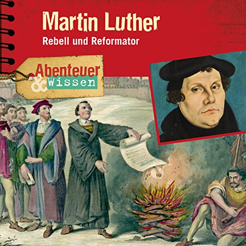 Martin Luther - Rebell und Reformator: Abenteuer & Wissen