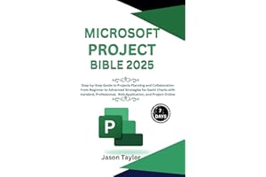 Microsoft Project Bible: Step-by-Step Guide to Projects Planning and Collaboration, Beginner to Advanced Strategies for Gantt Charts with Standard, Professional, Web Application, and Project Online