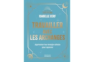 Travailler avec les archanges - Apprivoiser leur énergie céleste pour rayonner