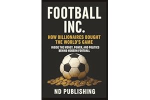 Football Inc: How Billionaires Bought the World’s Game: Inside the Money, Power, and Politics Behind Modern Football | Oil Money, Sportswashing, and ... League (The Business of Football Series)