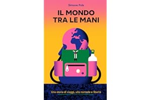 Il Mondo Tra Le Mani: Una storia di viaggi, vita nomade e libertà