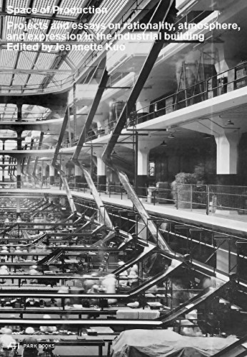 Space of Production: Projects and Essays on Rationality, Atmosphere, and Expression in the Industrial Building