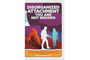 Disorganized Attachment You Are Not Broken: Stop Toxic Relationship Cycles, Overcome Fear of Abandonment, and Finally Feel Safe to Love and Be Loved