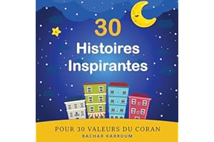 30 Histoires Inspirantes Pour 30 Valeurs du Coran: (Islam pour enfants)
