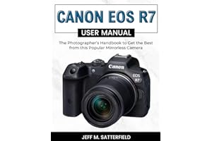 Canon EOS R7 User Manual: The Photographer’s Handbook to Get the Best from this Popular Mirrorless Camera