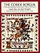 The Codex Borgia: A Full-Color Restoration of the Ancient Mexican Manuscript (Dover Fine Art, History of Art) by 