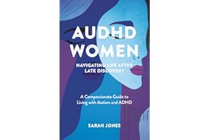 AuDHD Women: Navigating Life After Late Discovery: A Compassionate Guide to Living with Autism and ADHD
