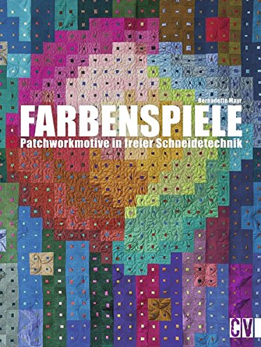 Farbenspiele: Patchworkmotive in freier Schneidetechnik livre