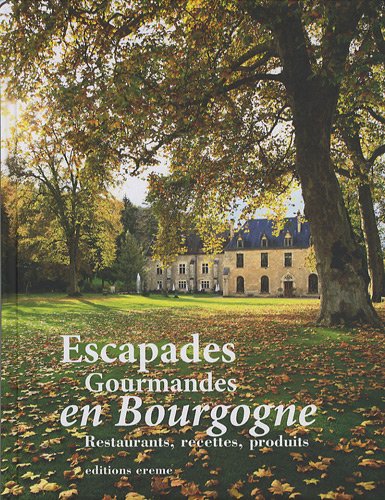 Escapades Gourmandes en Bourgogne : Restaurants, recettes, produits francais