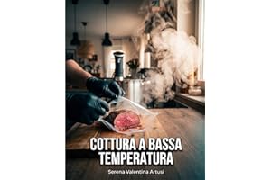 Cottura a Bassa Temperatura: Guida pratica con roner e sottovuoto. CBT tecniche, tempi e 80 ricette della tradizione italiana