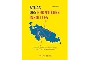 Atlas des frontières insolites: Enclaves, territoires inexistants et curiosités géographiques
