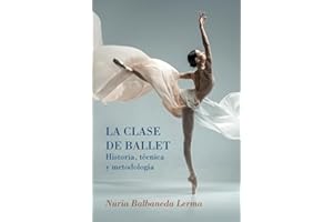 La clase de ballet - Historia, técnica y metodología: guía de danza clásica