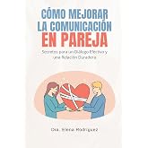 Cómo Mejorar la Comunicación en Pareja: Secretos para un Di&aacute;logo Efectivo y una Relaci&oacute;n Duradera