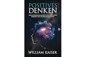 Positives Denken - Löse innere Blockaden und lerne dein Mindset neu zu programmieren